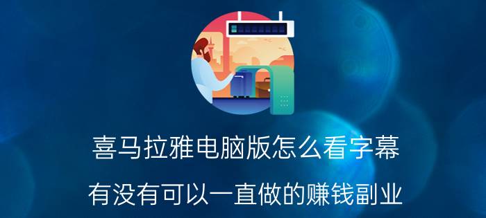 喜马拉雅电脑版怎么看字幕 有没有可以一直做的赚钱副业？